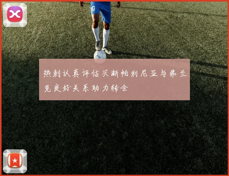热刺认真评估买断帕利尼亚与弗兰克良好关系助力转会
