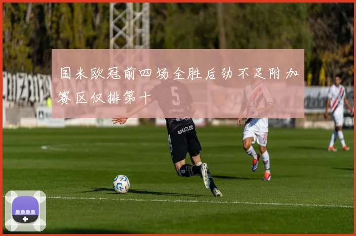 国米欧冠前四场全胜后劲不足附加赛区仅排第十